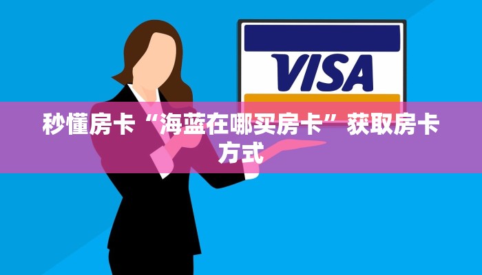 秒懂房卡“海蓝在哪买房卡”获取房卡方式
