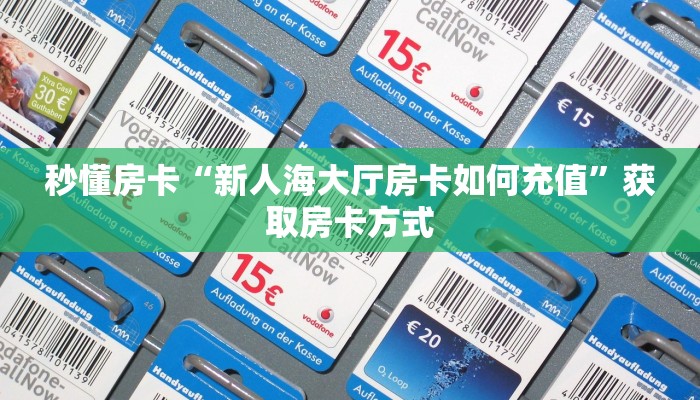 秒懂房卡“新人海大厅房卡如何充值”获取房卡方式