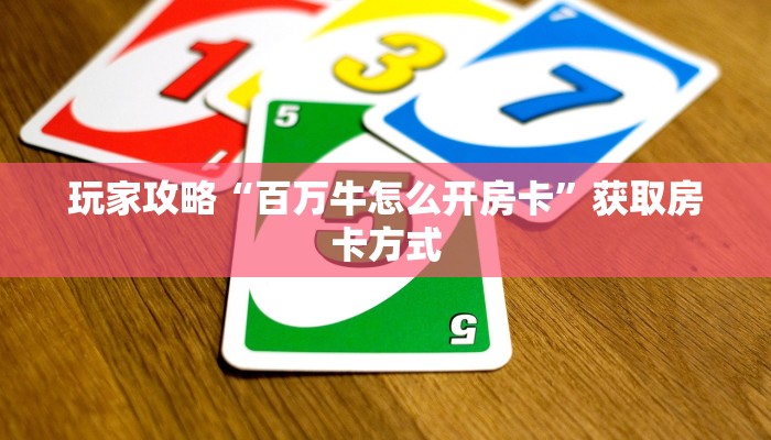 玩家攻略“百万牛怎么开房卡”获取房卡方式 玩家攻略“百万牛怎么开房卡”获取房卡方式