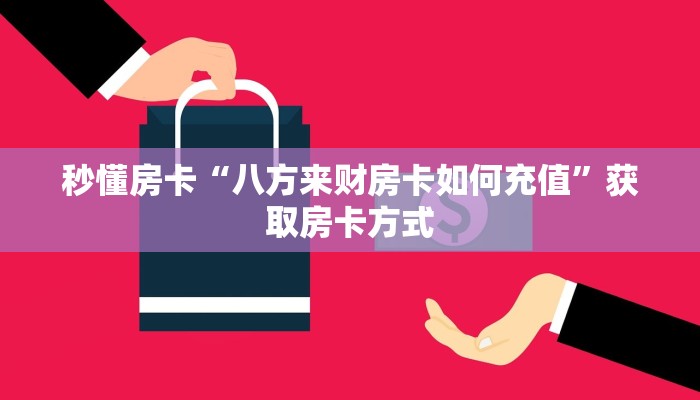秒懂房卡“八方来财房卡如何充值”获取房卡方式 秒懂房卡“八方来财房卡如何充值”获取房卡方式