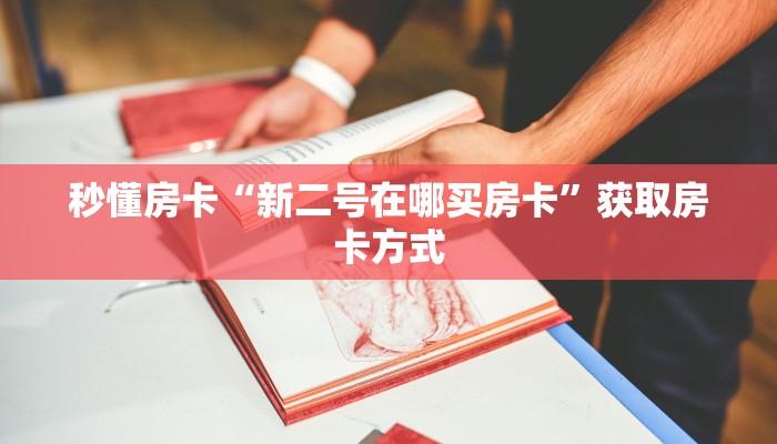 秒懂房卡“新二号在哪买房卡”获取房卡方式 秒懂房卡“新二号在哪买房卡”获取房卡方式