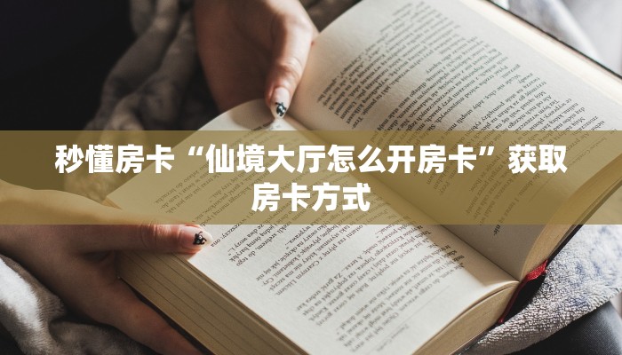 秒懂房卡“仙境大厅怎么开房卡”获取房卡方式 秒懂房卡“仙境大厅怎么开房卡”获取房卡方式