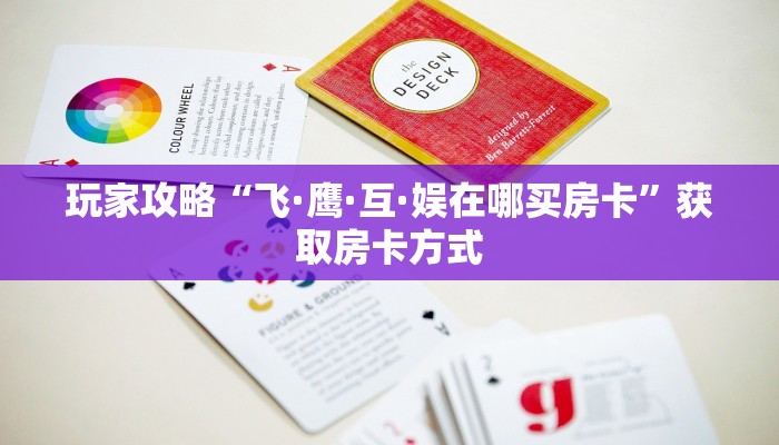 玩家攻略“飞·鹰·互·娱在哪买房卡”获取房卡方式 玩家攻略“飞·鹰·互·娱在哪买房卡”获取房卡方式