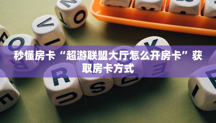 秒懂房卡“超游联盟大厅怎么开房卡”获取房卡方式 秒懂房卡“超游联盟大厅怎么开房卡”获取房卡方式