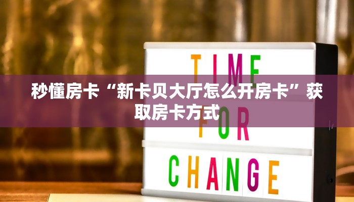 秒懂房卡“新卡贝大厅怎么开房卡”获取房卡方式