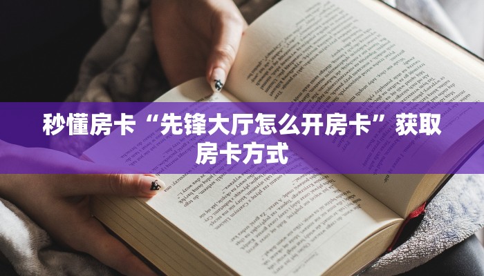 秒懂房卡“先锋大厅怎么开房卡”获取房卡方式 秒懂房卡“先锋大厅怎么开房卡”获取房卡方式