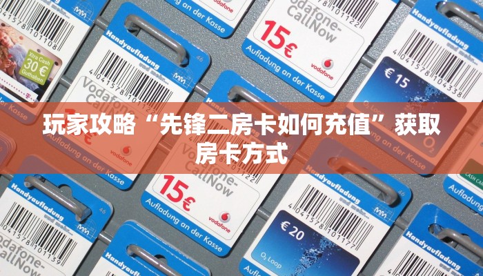 玩家攻略“先锋二房卡如何充值”获取房卡方式