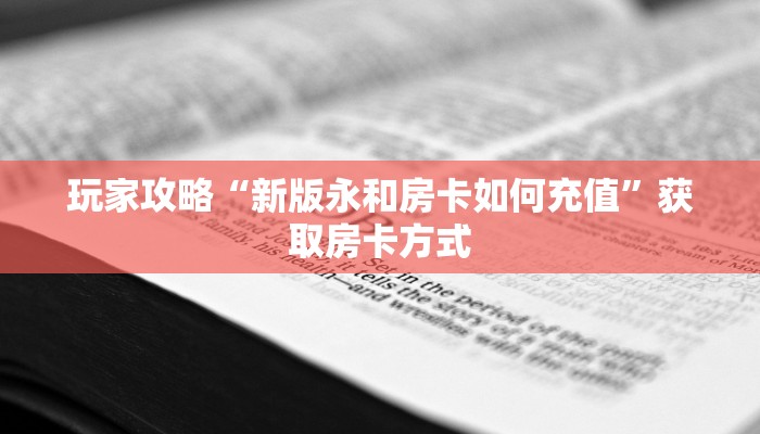 玩家攻略“新版永和房卡如何充值”获取房卡方式