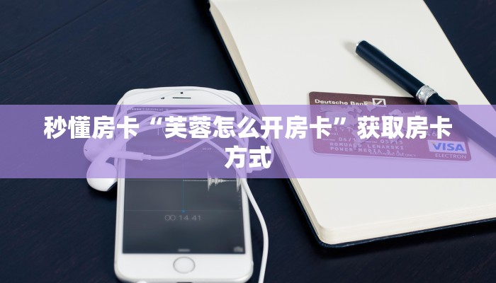 秒懂房卡“芙蓉怎么开房卡”获取房卡方式