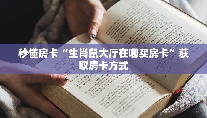 秒懂房卡“生肖鼠大厅在哪买房卡”获取房卡方式 秒懂房卡“生肖鼠大厅在哪买房卡”获取房卡方式