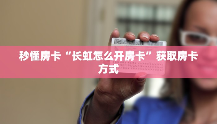 秒懂房卡“长虹怎么开房卡”获取房卡方式 秒懂房卡“长虹怎么开房卡”获取房卡方式