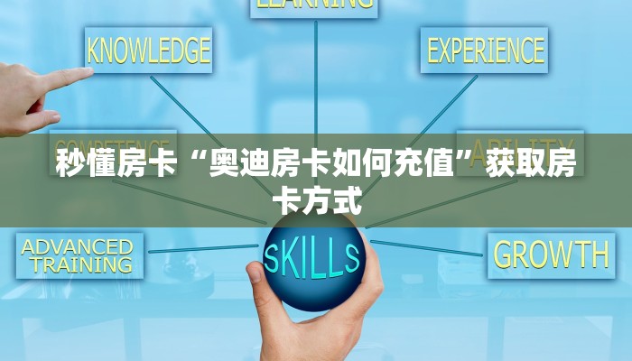 秒懂房卡“奥迪房卡如何充值”获取房卡方式 秒懂房卡“奥迪房卡如何充值”获取房卡方式