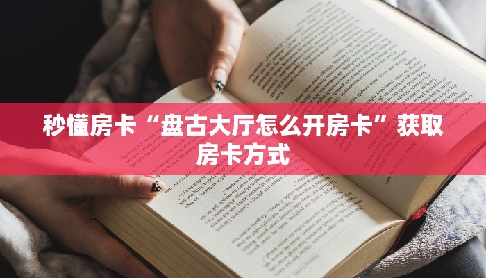 秒懂房卡“盘古大厅怎么开房卡”获取房卡方式 秒懂房卡“盘古大厅怎么开房卡”获取房卡方式