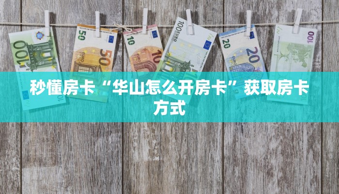 秒懂房卡“华山怎么开房卡”获取房卡方式 秒懂房卡“华山怎么开房卡”获取房卡方式