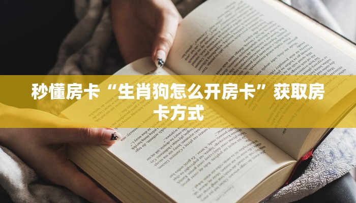 秒懂房卡“生肖狗怎么开房卡”获取房卡方式 秒懂房卡“生肖狗怎么开房卡”获取房卡方式