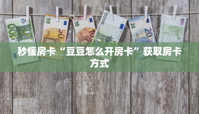 秒懂房卡“豆豆怎么开房卡”获取房卡方式 秒懂房卡“豆豆怎么开房卡”获取房卡方式