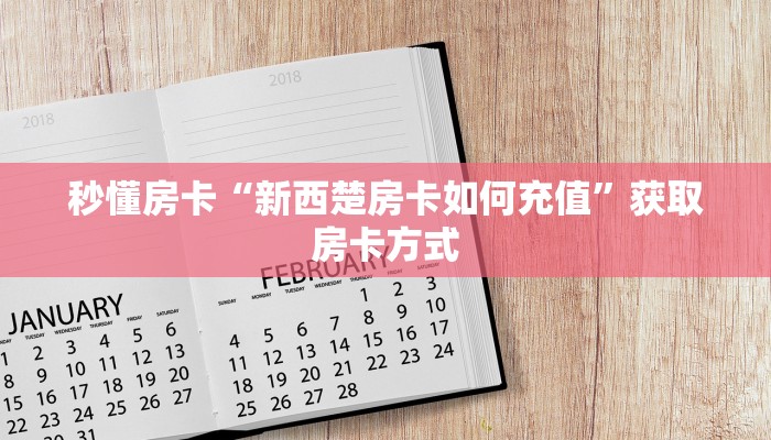 秒懂房卡“新西楚房卡如何充值”获取房卡方式 秒懂房卡“新西楚房卡如何充值”获取房卡方式