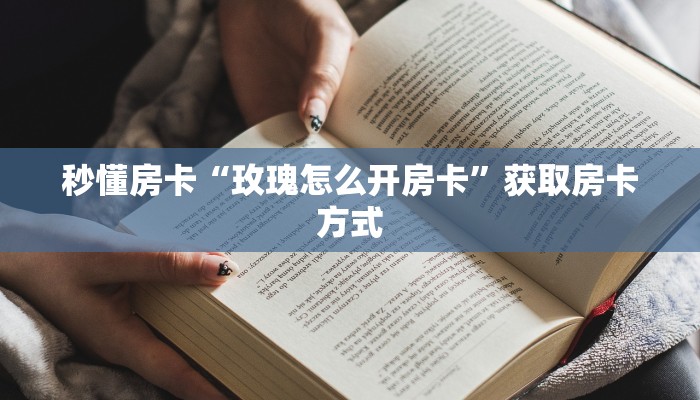秒懂房卡“玫瑰怎么开房卡”获取房卡方式 秒懂房卡“玫瑰怎么开房卡”获取房卡方式