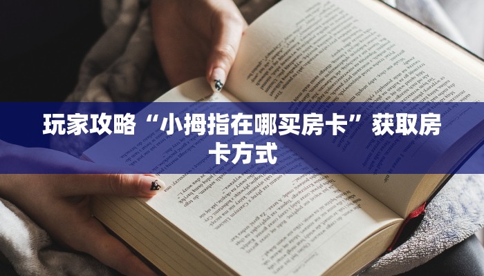 玩家攻略“小拇指在哪买房卡”获取房卡方式 玩家攻略“小拇指在哪买房卡”获取房卡方式