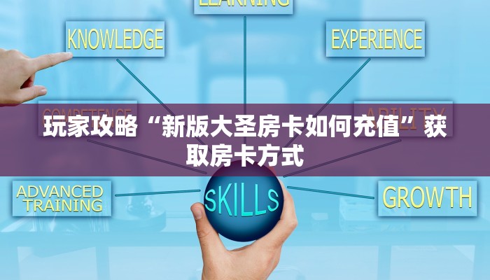 玩家攻略“新版大圣房卡如何充值”获取房卡方式 玩家攻略“新版大圣房卡如何充值”获取房卡方式