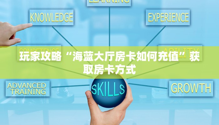 玩家攻略“海蓝大厅房卡如何充值”获取房卡方式