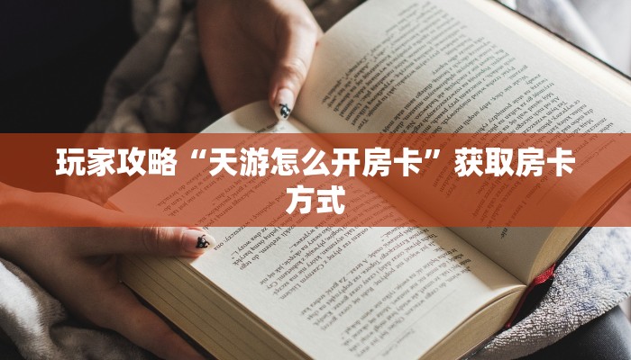 玩家攻略“天游怎么开房卡”获取房卡方式 玩家攻略“天游怎么开房卡”获取房卡方式