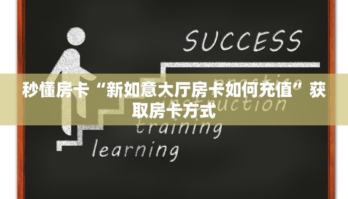 秒懂房卡“新如意大厅房卡如何充值”获取房卡方式 秒懂房卡“新如意大厅房卡如何充值”获取房卡方式
