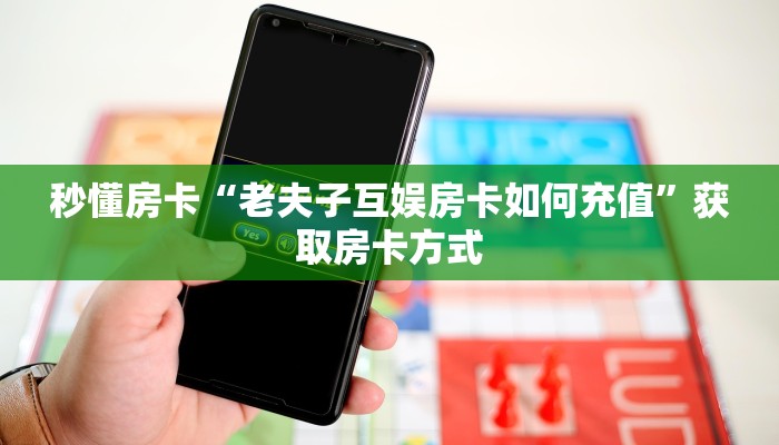 秒懂房卡“老夫子互娱房卡如何充值”获取房卡方式 秒懂房卡“老夫子互娱房卡如何充值”获取房卡方式