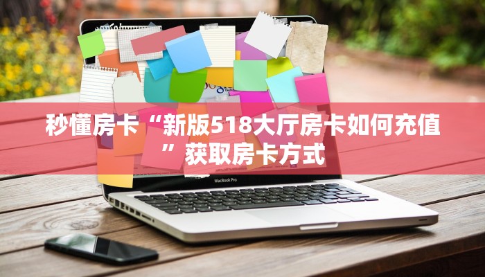 秒懂房卡“新版518大厅房卡如何充值”获取房卡方式 秒懂房卡“新版518大厅房卡如何充值”获取房卡方式