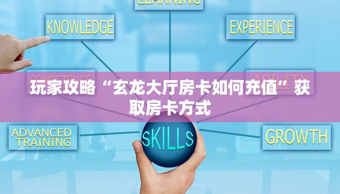 玩家攻略“玄龙大厅房卡如何充值”获取房卡方式 玩家攻略“玄龙大厅房卡如何充值”获取房卡方式