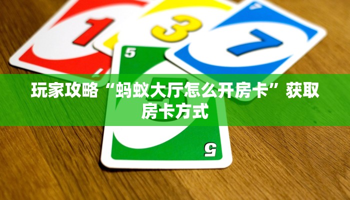 玩家攻略“蚂蚁大厅怎么开房卡”获取房卡方式