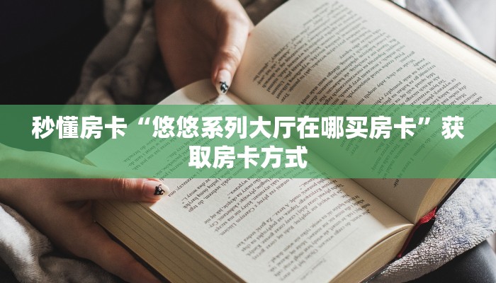 秒懂房卡“悠悠系列大厅在哪买房卡”获取房卡方式 秒懂房卡“悠悠系列大厅在哪买房卡”获取房卡方式