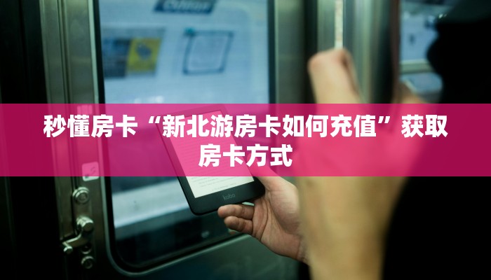 秒懂房卡“新北游房卡如何充值”获取房卡方式 秒懂房卡“新北游房卡如何充值”获取房卡方式