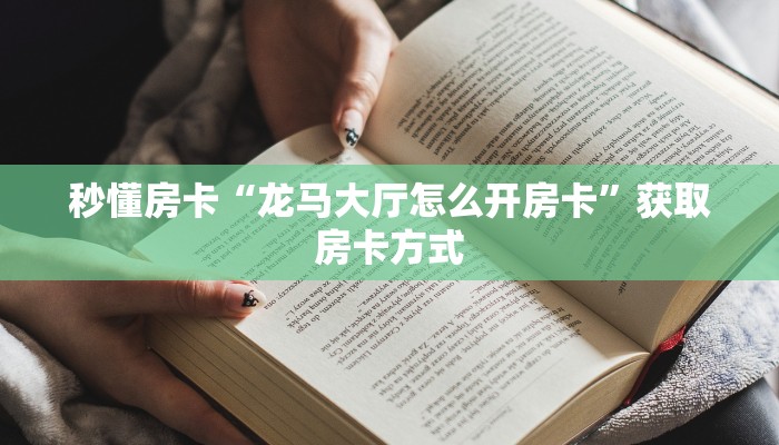 秒懂房卡“龙马大厅怎么开房卡”获取房卡方式 秒懂房卡“龙马大厅怎么开房卡”获取房卡方式