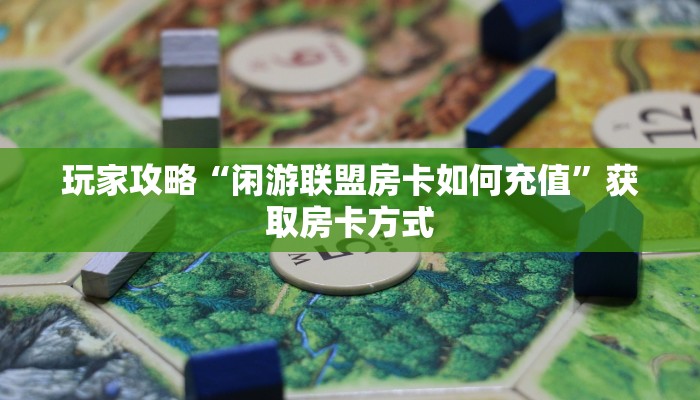 玩家攻略“闲游联盟房卡如何充值”获取房卡方式