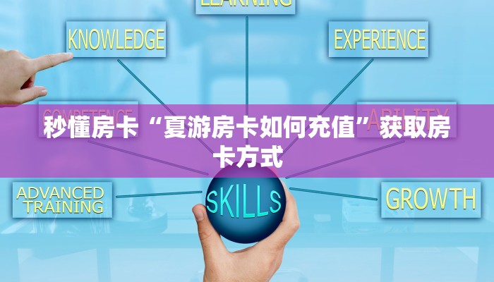 秒懂房卡“夏游房卡如何充值”获取房卡方式 秒懂房卡“夏游房卡如何充值”获取房卡方式