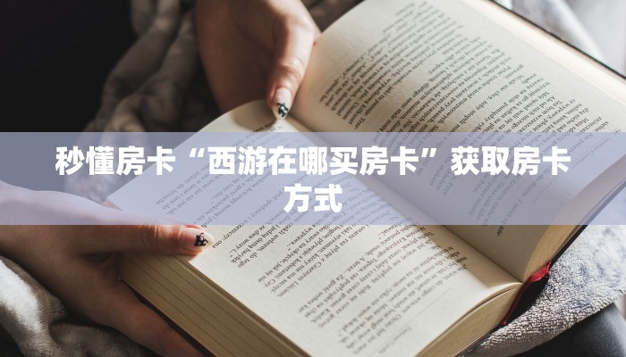 秒懂房卡“西游在哪买房卡”获取房卡方式