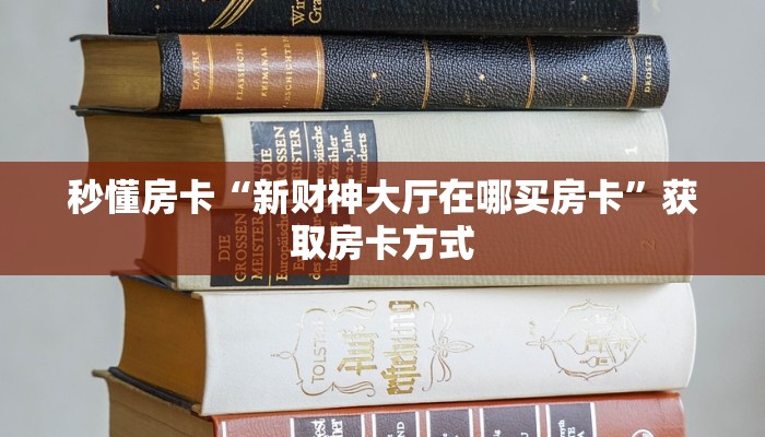 秒懂房卡“新财神大厅在哪买房卡”获取房卡方式