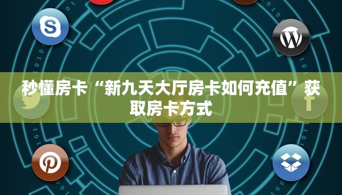 秒懂房卡“新九天大厅房卡如何充值”获取房卡方式 秒懂房卡“新九天大厅房卡如何充值”获取房卡方式