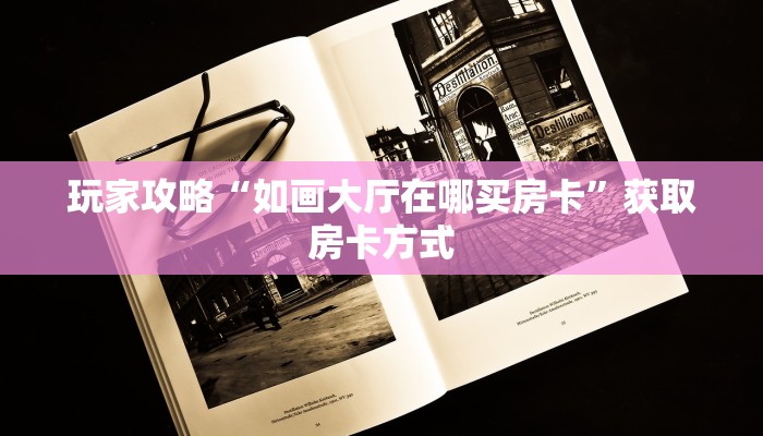 玩家攻略“如画大厅在哪买房卡”获取房卡方式 玩家攻略“如画大厅在哪买房卡”获取房卡方式