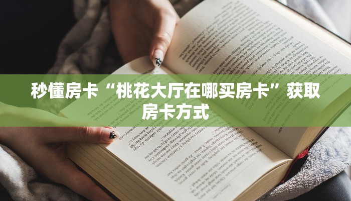 秒懂房卡“桃花大厅在哪买房卡”获取房卡方式 秒懂房卡“桃花大厅在哪买房卡”获取房卡方式