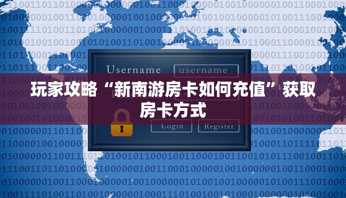 玩家攻略“新南游房卡如何充值”获取房卡方式 玩家攻略“新南游房卡如何充值”获取房卡方式
