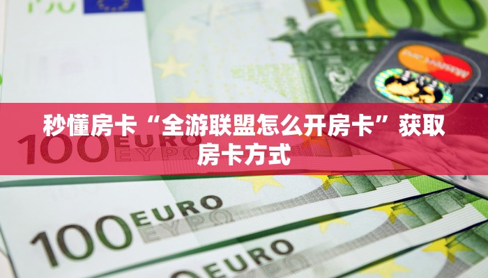秒懂房卡“全游联盟怎么开房卡”获取房卡方式 秒懂房卡“全游联盟怎么开房卡”获取房卡方式