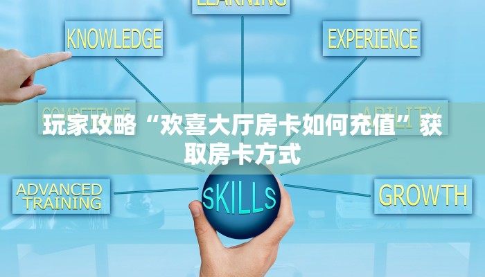 玩家攻略“欢喜大厅房卡如何充值”获取房卡方式