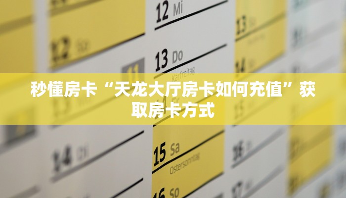 秒懂房卡“天龙大厅房卡如何充值”获取房卡方式 秒懂房卡“天龙大厅房卡如何充值”获取房卡方式
