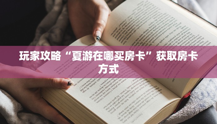 玩家攻略“夏游在哪买房卡”获取房卡方式