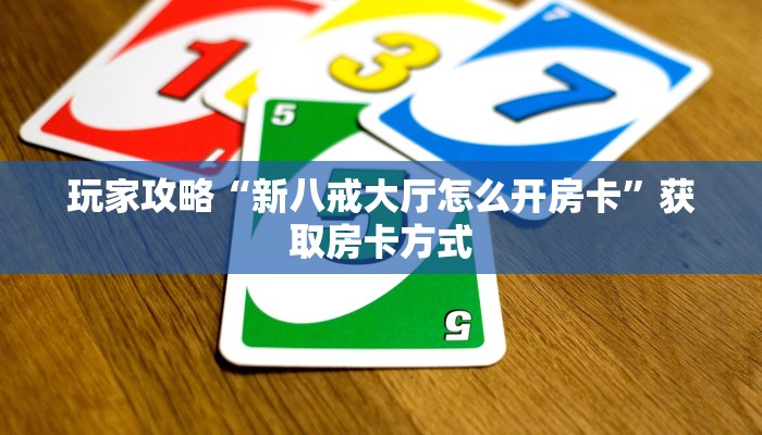 玩家攻略“新八戒大厅怎么开房卡”获取房卡方式