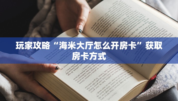 玩家攻略“海米大厅怎么开房卡”获取房卡方式 玩家攻略“海米大厅怎么开房卡”获取房卡方式