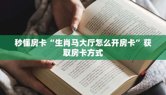 秒懂房卡“生肖马大厅怎么开房卡”获取房卡方式 秒懂房卡“生肖马大厅怎么开房卡”获取房卡方式