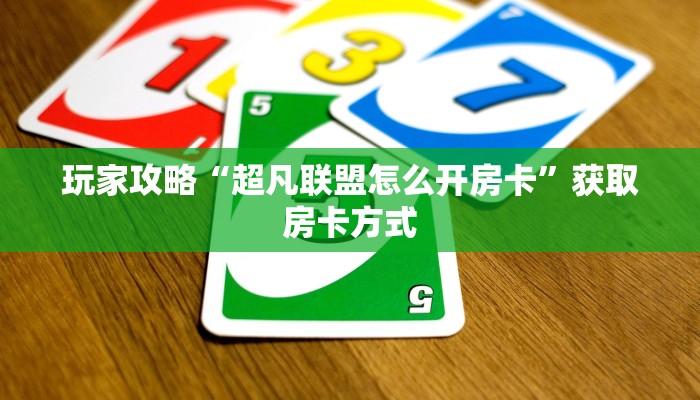 玩家攻略“超凡联盟怎么开房卡”获取房卡方式 玩家攻略“超凡联盟怎么开房卡”获取房卡方式